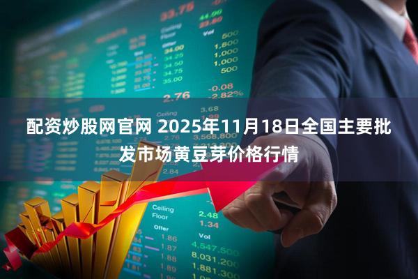 配资炒股网官网 2025年11月18日全国主要批发市场黄豆芽价格行情